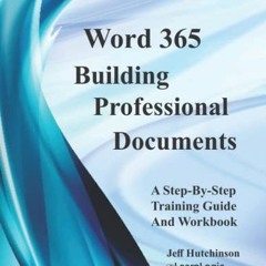 ACCESS [PDF EBOOK EPUB KINDLE] Word 365 - Building Professional Documents: Supports Word 2016 and 20