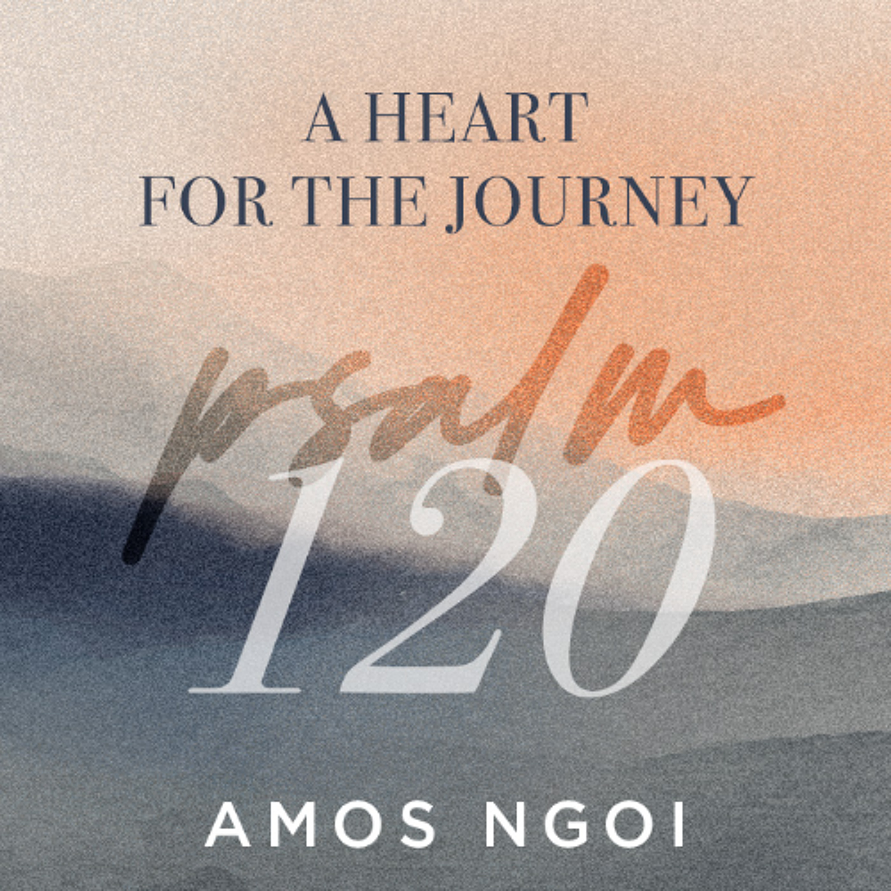 Psalm 120 | A Heart For The Journey | Amos Ngoi | FCC Online