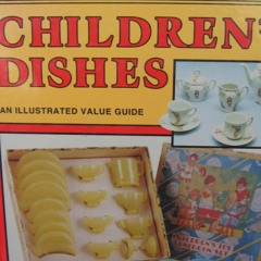 [READ DOWNLOAD] Collector's Encyclopedia of Children's Dishes: An Illustrated Value Guide