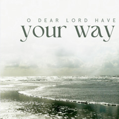 O Dear Lord, Have Your Way