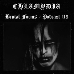 Podcast 113 - CHLAMYDIA x Brutal Forms