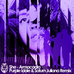 She - Armacadia (Purple Idole & Saturn Juliana (Unstoppable Remix))