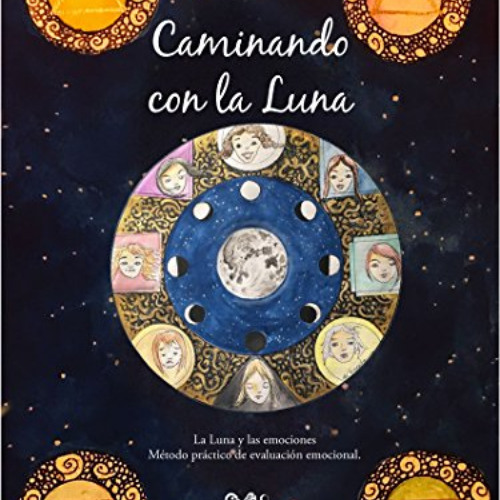 [GET] KINDLE 💗 Caminando con la Luna: La Luna y las Emociones. Método práctico de ev