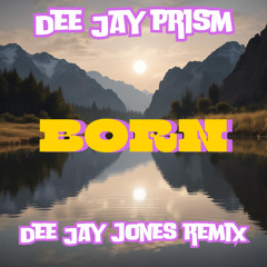 Dee Jay Prism - Born (DeeJay Jones Breaking Mix)