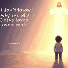 I DON'T KNOW WHY JESUS LOVE ME