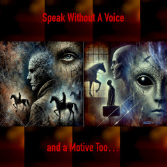 Speak Without A Voice (and a motive too...)