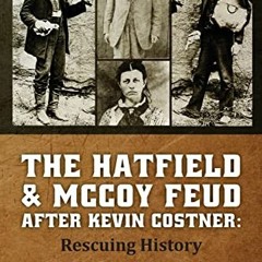 [Get] EPUB KINDLE PDF EBOOK The Hatfield & McCoy Feud after Kevin Costner: Rescuing History by  Mr.