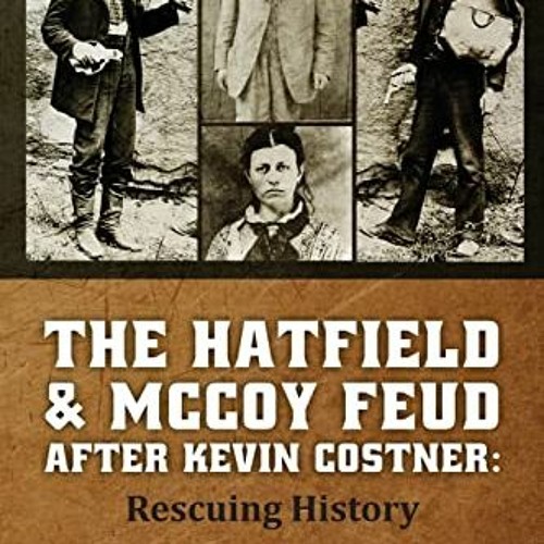 GET [PDF EBOOK EPUB KINDLE] The Hatfield & McCoy Feud after Kevin Costner: Rescuing History by  Mr.