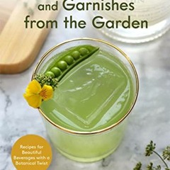 View PDF Cocktails, Mocktails, and Garnishes from the Garden: Recipes for Beautiful Beverages with a