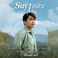 Suýt nữa thì - Andiez |  HÀNH TRÌNH CỦA THANH ÂM