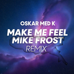 Oskar Med K - Make Me Feel (Mike Frost Remix)