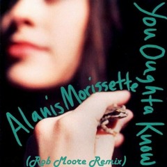 Alanis Morrissette - You Oughta Know (Rob Moore Remix)