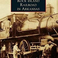 [View] EBOOK 📬 Rock Island Railroad in Arkansas (Images of Rail) by  Michael E. Hibb