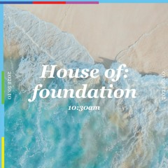 House of: Foundation