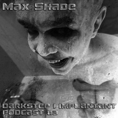 Max Shade - Darkstep Implantant Podcast #3