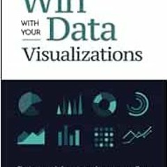 [Get] [KINDLE PDF EBOOK EPUB] How To Win With Your Data Visualizations: The 5 Part Guide for Junior