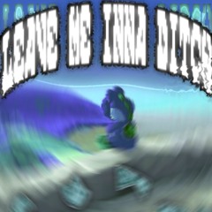 Leave me ina ditch (ALL PLATS)
