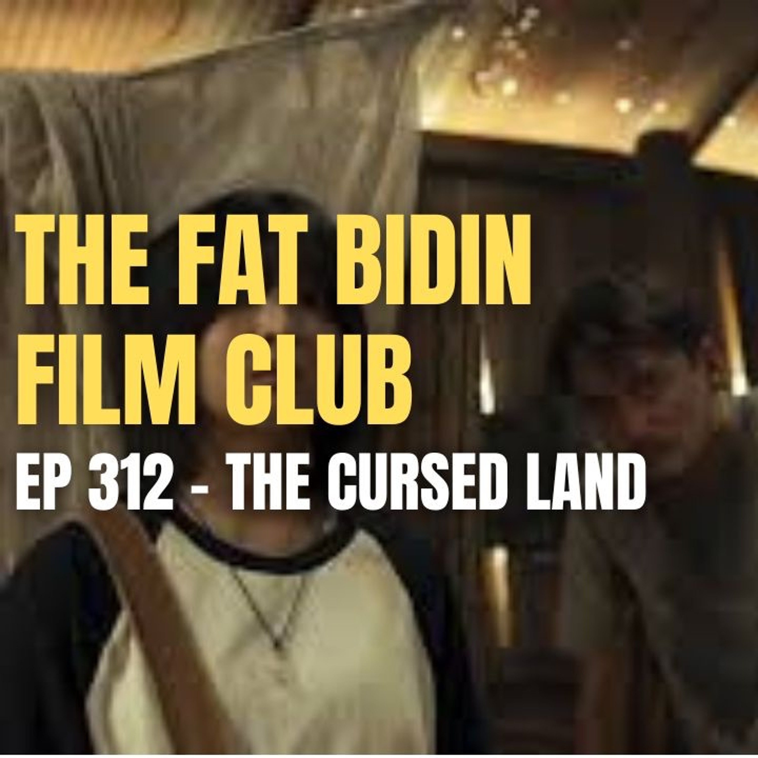 The Fat Bidin Film Club (Ep 312) - The Cursed Land episode artwork