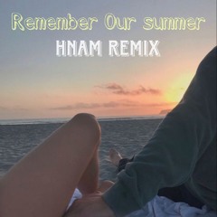 Remember Our Summer- HNAM REMIX