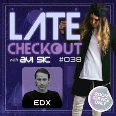 EDX & AVI SIC | LATE CHECKOUT | EPISODE 038