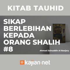 Sikap Berlebihan Kepada Orang Shalih #8 - Ustadz Ahmad Zainuddin, Lc