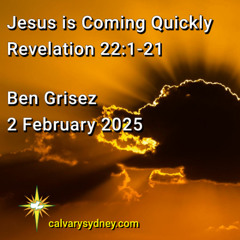 2025-02-02 Ben Grisez Revelation 22. 1-21 Jesus is Coming Quickly