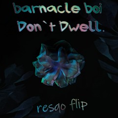 barnacle boi - Don't Dwell. (resqo Flip)