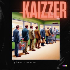 Kaizzer -  Checkout Line Blues