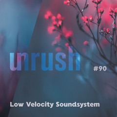 090 - Unrushed by Low Velocity Soundsystem