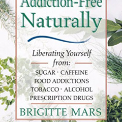 [View] EBOOK ✅ Addiction-Free--Naturally: Liberating Yourself from Tobacco, Caffeine,