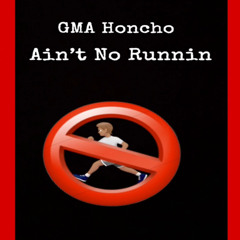 GMA Honcho - Aint No Runnin