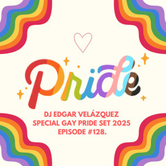 DJ EDGAR VELÁZQUEZ - SPECIAL PRIDE SET 2025 - EPISODE #128.