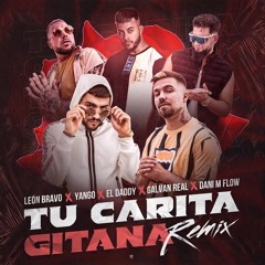 Tu Carita Gitana (Remix) Galván Real - Leon Bravo - El Daddy - Dani M Flow - Yango