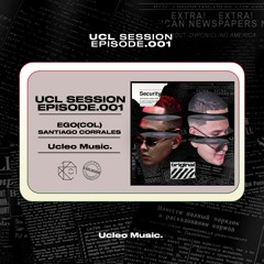 UCL SESSION EPISODE.001 By Ego (COL), Santiago Corrales