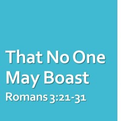 That No One May Boast (Romans 3:21-31)