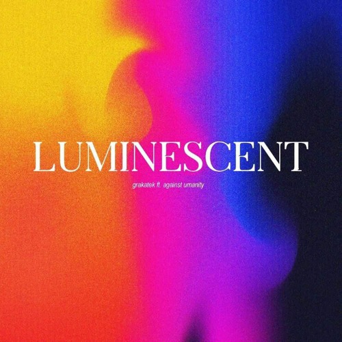 LUMINESCENT - AGAINST UMANITY X GRAKA