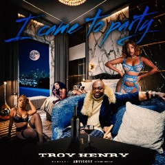 Troy Henry-I Came To party