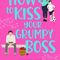 ACCESS [EPUB KINDLE PDF EBOOK] How to Kiss Your Grumpy Boss: A Sweet Romantic Comedy