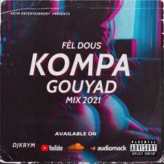 Kompa Gouyad Mix 2021 ( Fèl Dous )