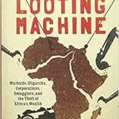 [GET] PDF 📍 The Looting Machine: Warlords, Oligarchs, Corporations, Smugglers, and t