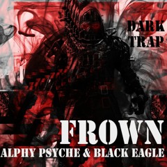 FROWN [ ALPHY PSYCHE & BLACK EAGLE]