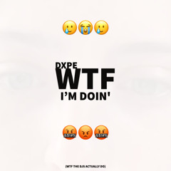 DXPE - WTF I'M DOIN' [Free DL]