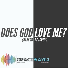 Does God love Me (Dare to be Loved) Monday - 04.05.2020