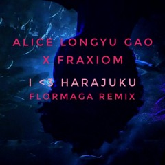 Alice Longyu Gao - I <3 HARAJUKU Ft. Fraxiom (Flormaga Remix)