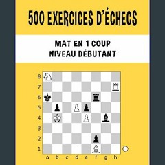 Read eBook [PDF] ✨ 500 exercices d'échecs, Mat en 1 coup, Niveau Débutant: Résolvez des problèmes