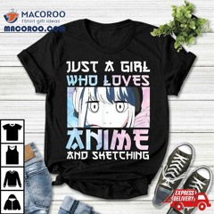 Just A Girl Who Loves Anime And Sketching &amp;acirc;&#128;&#147; Watercolor Style Shirt