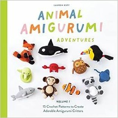 [Access] EBOOK 📗 Animal Amigurumi Adventures Vol. 1: 15 Crochet Patterns to Create A