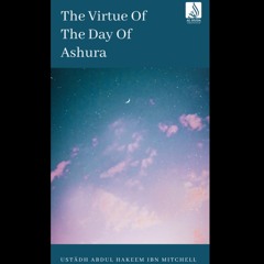 The Virtue Of The Day Of Ashura - Ustādh Abdul Hakeem Ibn Mitchell