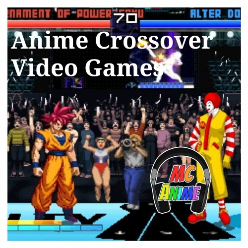 Stream Episode 18 Anime Crossover Video Games by MC Anime | Listen online  for free on SoundCloud