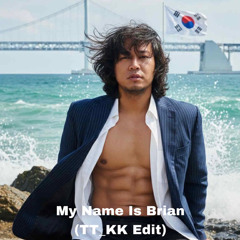 My Name Is Brian (TT_KK Edit)